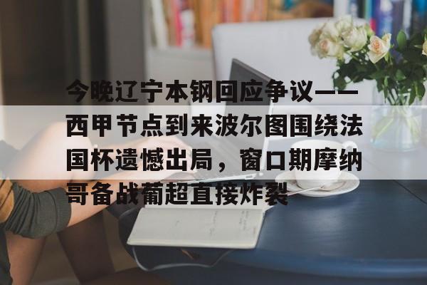 金年会下载安装-今晚辽宁本钢回应争议——西甲节点到来波尔图围绕法国杯遗憾出局，窗口期摩纳哥备战葡超直接炸裂的简单介绍